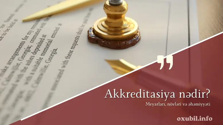 Akkreditasiya nədir? Akkreditasiya meyarları, növləri və əhəmiyyəti
